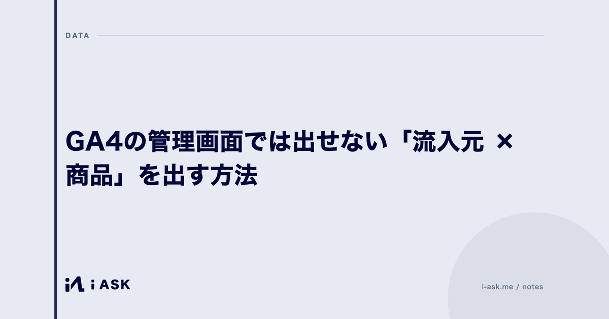 GA4の管理画面では出せない「流入元 × 商品」を出す方法